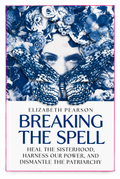 Hardcover: Breaking the Spell: Heal the Sisterhood, Harness Our Power, and Dismantle the Patriarchy